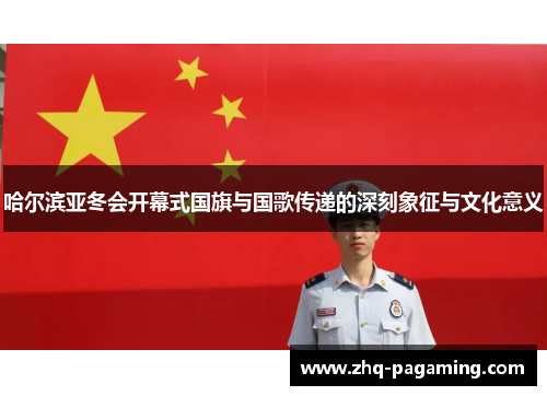 哈尔滨亚冬会开幕式国旗与国歌传递的深刻象征与文化意义