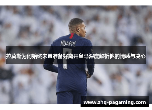 拉莫斯为何始终未曾准备好离开皇马深度解析他的情感与决心