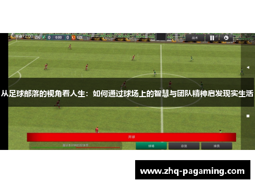 从足球部落的视角看人生：如何通过球场上的智慧与团队精神启发现实生活