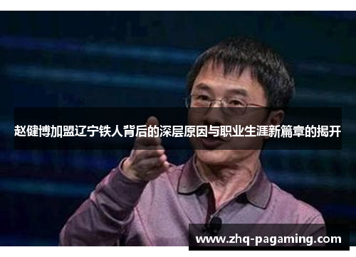 赵健博加盟辽宁铁人背后的深层原因与职业生涯新篇章的揭开
