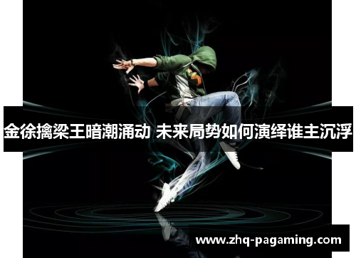 金徐擒梁王暗潮涌动 未来局势如何演绎谁主沉浮