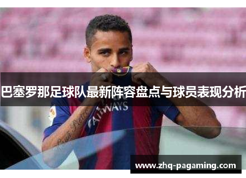 巴塞罗那足球队最新阵容盘点与球员表现分析 巴塞罗那足球队最新阵容盘点与球员表现分析