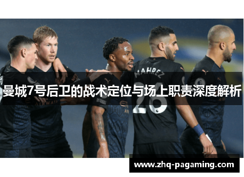 曼城7号后卫的战术定位与场上职责深度解析 曼城7号后卫的战术定位与场上职责深度解析
