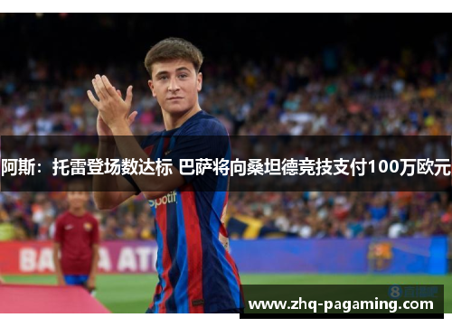 阿斯：托雷登场数达标 巴萨将向桑坦德竞技支付100万欧元
