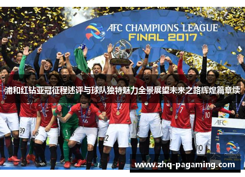 浦和红钻亚冠征程述评与球队独特魅力全景展望未来之路辉煌篇章续