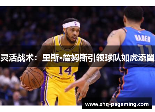 灵活战术:里斯·詹姆斯引领球队如虎添翼 灵活战术:里斯·詹姆斯引领球队如虎添翼