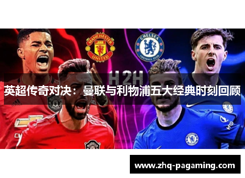 英超传奇对决:曼联与利物浦五大经典时刻回顾 英超传奇对决:曼联与利物浦五大经典时刻回顾