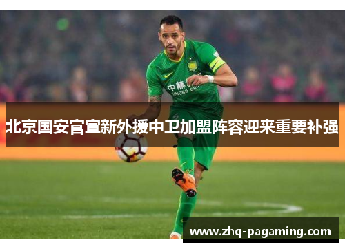 北京国安官宣新外援中卫加盟阵容迎来重要补强