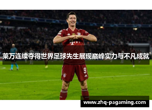 莱万连续夺得世界足球先生展现巅峰实力与不凡成就