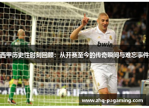 西甲历史性时刻回顾:从开赛至今的传奇瞬间与难忘事件 西甲历史性时刻回顾:从开赛至今的传奇瞬间与难忘事件