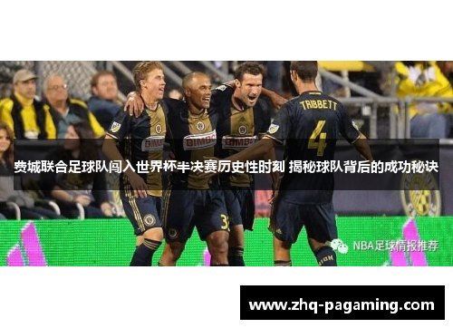 费城联合足球队闯入世界杯半决赛历史性时刻 揭秘球队背后的成功秘诀