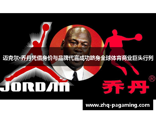 迈克尔·乔丹凭借身价与品牌代言成功跻身全球体育商业巨头行列