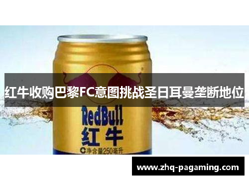红牛收购巴黎FC意图挑战圣日耳曼垄断地位 红牛收购巴黎FC意图挑战圣日耳曼垄断地位