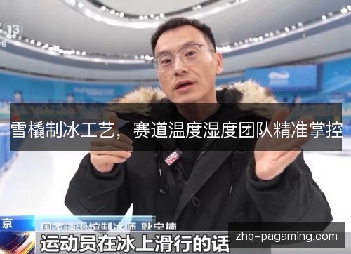 雪橇制冰工艺,赛道温度湿度团队精准掌控 雪橇制冰工艺,赛道温度湿度团队精准掌控