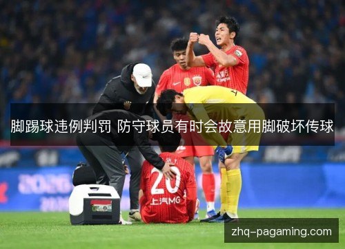 脚踢球违例判罚 防守球员有时会故意用脚破坏传球